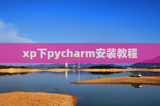 xp下pycharm安装教程 xp下pycharm安装教程
